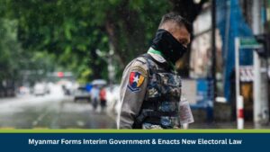 Myanmar Forms Interim Government & Enacts New Electoral Law