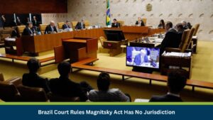 Brazil Court Rules Magnitsky Act Has No Jurisdiction