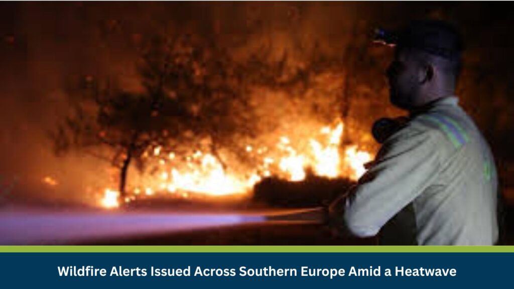 Wildfire Alerts Issued Across Southern Europe Amid a Heatwave