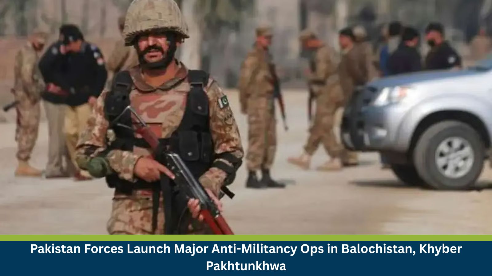 Pakistan Forces Launch Major Anti-Militancy Ops in Balochistan, Khyber Pakhtunkhwa