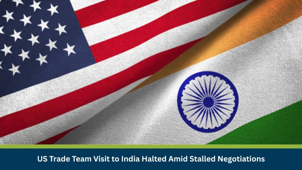 US Trade Team Visit to India Halted Amid Stalled Negotiations