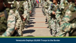 Venezuela Deploys 15,000 Troops to the Border