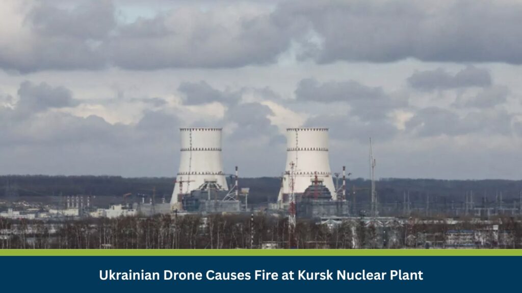 Ukrainian Drone Causes Fire at Kursk Nuclear Plant