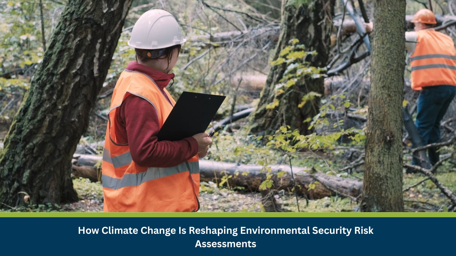 How Climate Change Is Reshaping Environmental Security Risk Assessments