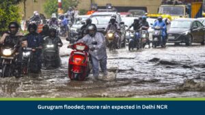 Gurugram flooded; more rain expected in Delhi NCR
