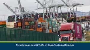 Trump Imposes New US Tariffs on Drugs, Trucks, and Furniture