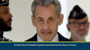 Former French President Sarkozy Sentenced to Five Years in Prison