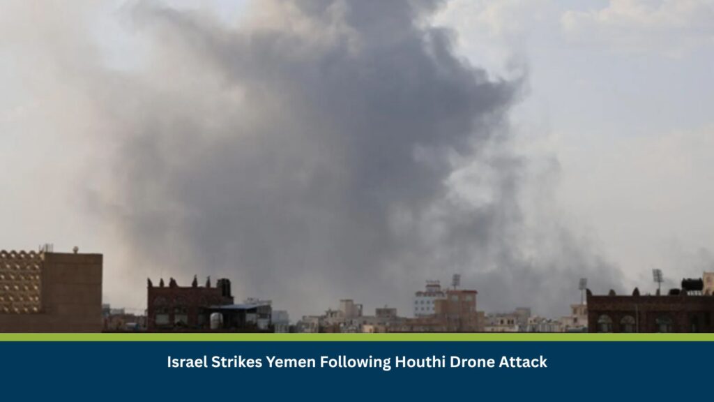 Israel Strikes Yemen Following Houthi Drone Attack