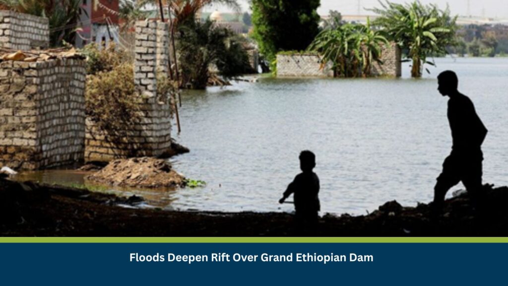 Floods Deepen Rift Over Grand Ethiopian Dam