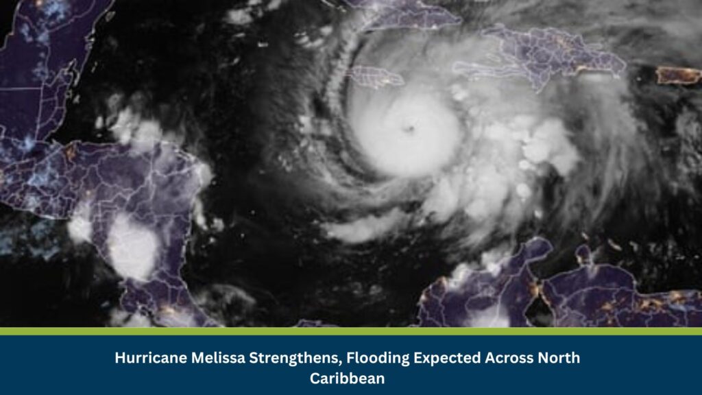 Hurricane Melissa Strengthens, Flooding Expected Across North Caribbean