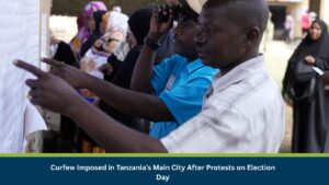 Curfew Imposed in Tanzania’s Main City After Protests on Election Day