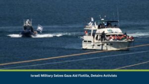 Israeli Military Seizes Gaza Aid Flotilla, Detains Activists
