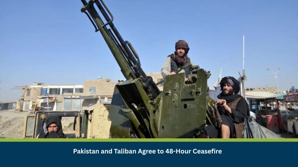 Pakistan and Taliban Agree to 48-Hour Ceasefire