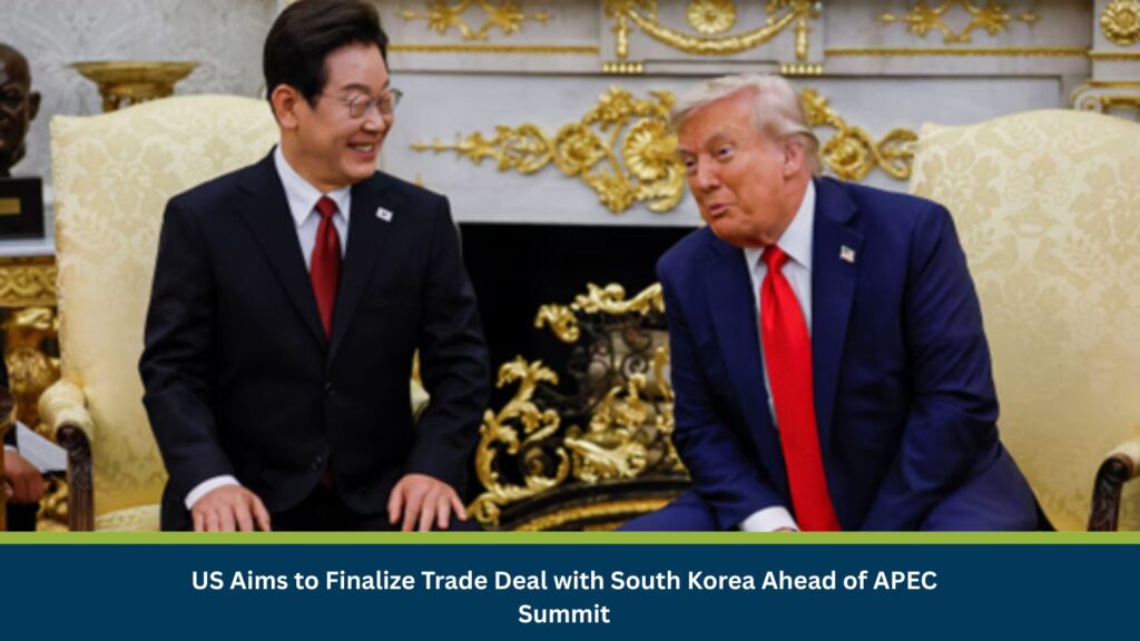 US Aims to Finalize Trade Deal with South Korea Ahead of APEC Summit