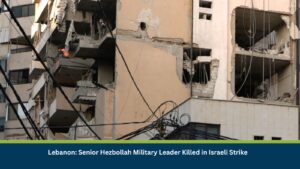 Lebanon: Senior Hezbollah Military Leader Killed in Israeli Strike