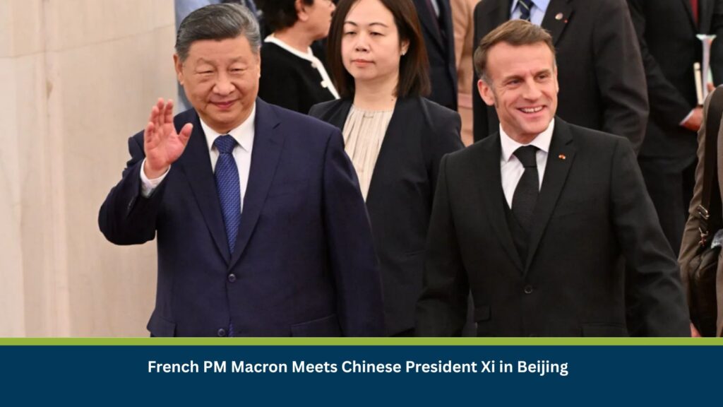French PM Macron Meets Chinese President Xi in Beijing