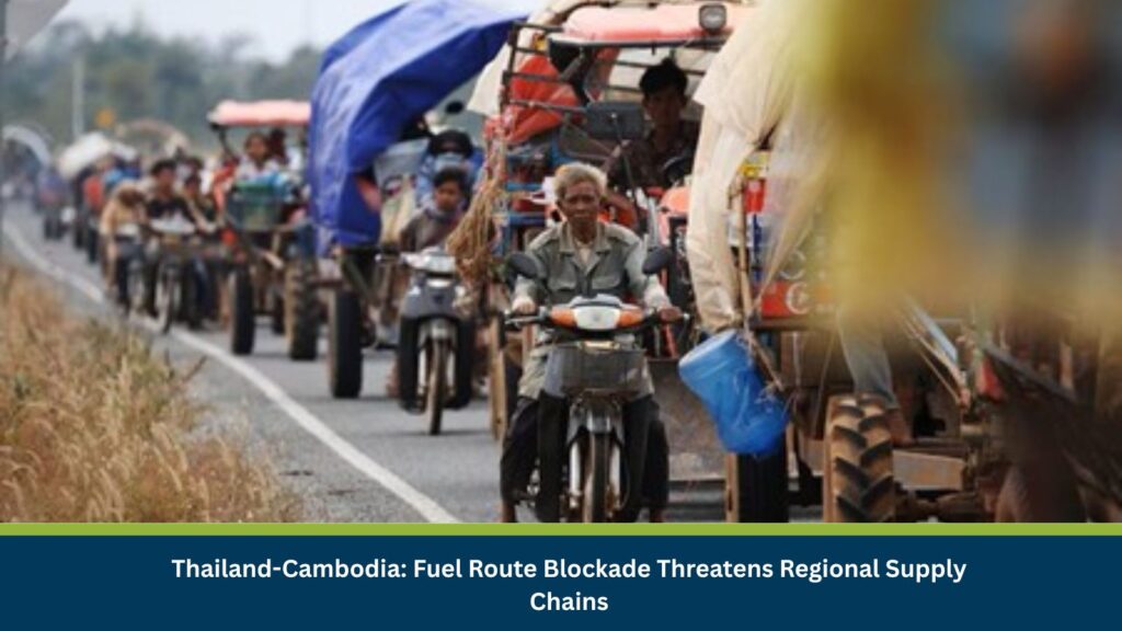 Thailand-Cambodia: Fuel Route Blockade Threatens Regional Supply Chains