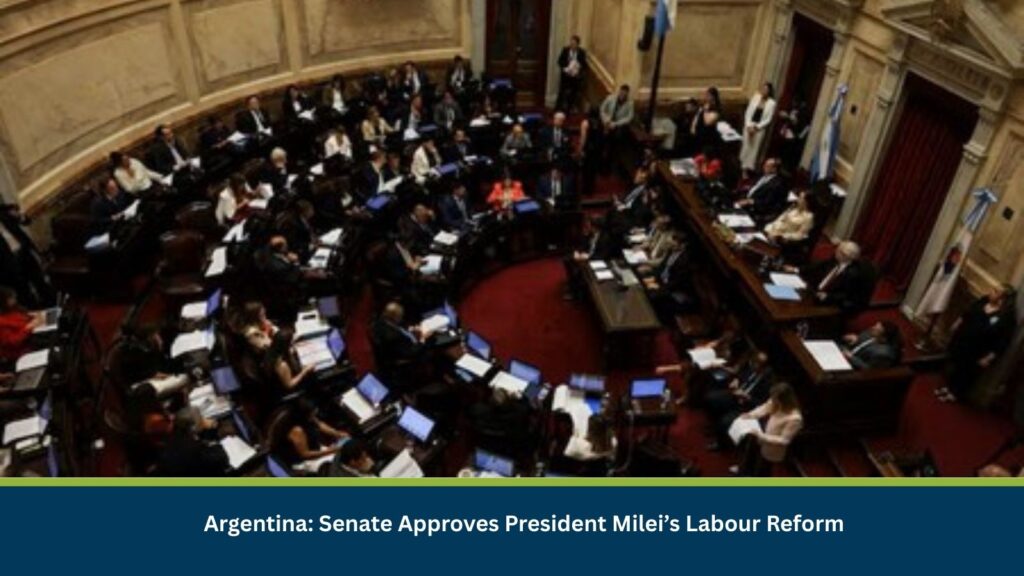 Argentina: Senate Approves President Milei’s Labour Reform