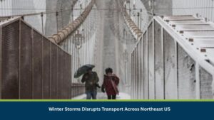 Winter Storms Disrupts Transport Across Northeast US
