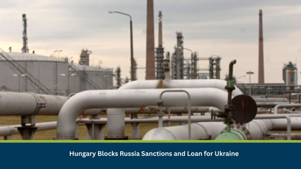 Hungary Blocks Russia Sanctions and Loan for Ukraine
