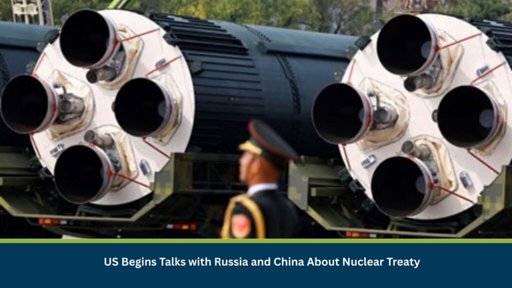 US Begins Talks with Russia and China About Nuclear Treaty