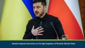 Ukraine Imposes Sanctions on Foreign Suppliers of Russian Missile Parts