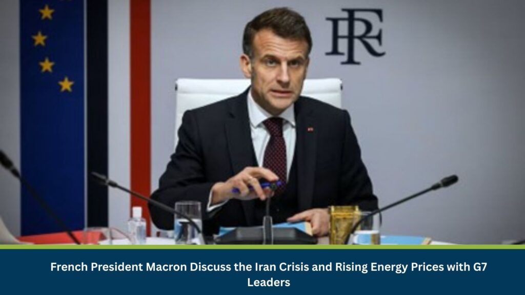 French President Macron Discuss the Iran Crisis and Rising Energy Prices with G7 Leaders
