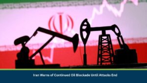 Iran Warns of Continued Oil Blockade Until Attacks End
