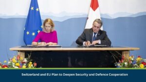 Switzerland and EU Plan to Deepen Security and Defence Cooperation