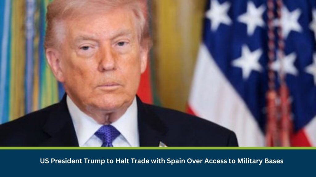 US President Trump to Halt Trade with Spain Over Access to Military Bases