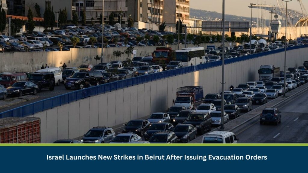 Israel Launches New Strikes in Beirut After Issuing Evacuation Orders
