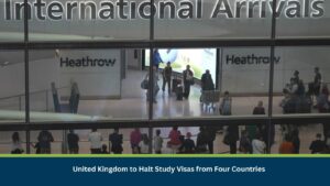 United Kingdom to Halt Study Visas from Four Countries