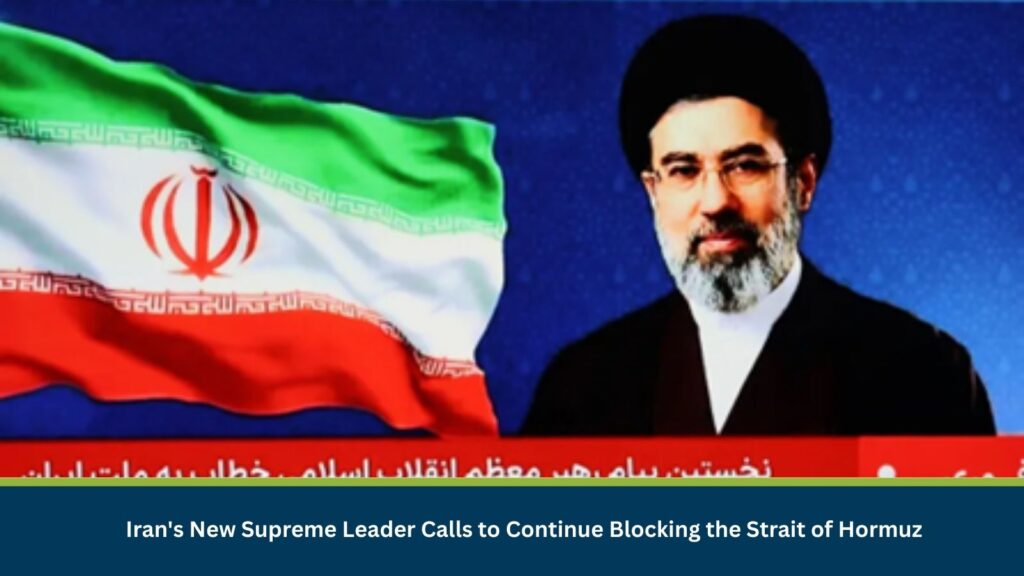 Iran's New Supreme Leader Calls to Continue Blocking the Strait of Hormuz