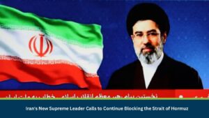 Iran's New Supreme Leader Calls to Continue Blocking the Strait of Hormuz