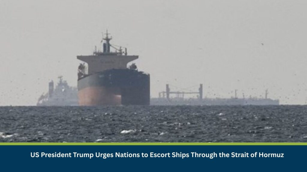 US President Trump Urges Nations to Escort Ships Through the Strait of Hormuz